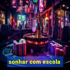 sonhar com escola